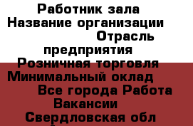 Работник зала › Название организации ­ Team PRO 24 › Отрасль предприятия ­ Розничная торговля › Минимальный оклад ­ 30 000 - Все города Работа » Вакансии   . Свердловская обл.,Алапаевск г.